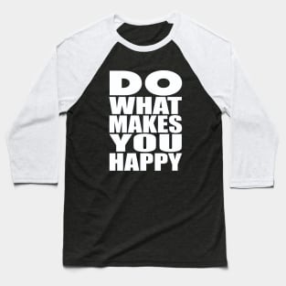 Do what makes you happy Baseball T-Shirt